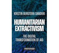 Humanitarian extractivism: The digital transformation of aid (Humanitarianism: Key Debates and New Approaches)