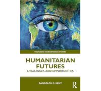 Humanitarian Futures: Challenges and Opportunities (Routledge Humanitarian Studies)