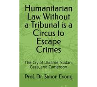 Humanitarian Law Without a Tribunal is a Circus to Escape Crimes: The Cry of Ukraine, Sudan, Gaza, and Cameroon