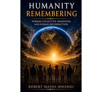 HUMANITY REMEMBERING: Toward Collective Awakening and Human Reconnection (THE ORIGINAL IDENTITY SERIES)