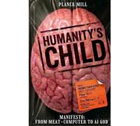 Humanity’s Child: From Meat-Computer to AI God Manifesto