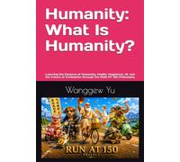 Humanity: What Is Humanity?: Learning the Essence of Humanity, Health, Happiness, AI, and the Future of Civilization through the RUN AT 150 Philosophy: 51 (RUN AT 150 PROJECT)