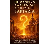 Humanity's Awakening & The Fall of Tartaria: A Codex of Memory, Resonance, and the Fall of a Forgotten World: 1 (The Astra Codex Series)