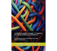 Humanity's Hidden Threads · A Tapestry of Chance, Shadows, & Resilience: Unraveling the Forces That Shape Our Past, Present, and Future