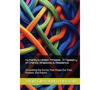 Humanity's Hidden Threads · A Tapestry of Chance, Shadows, & Resilience: Unraveling the Forces That Shape Our Past, Present, and Future