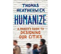 Humanize: A Maker's Guide to Designing Our Cities
