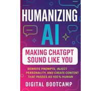 Humanizing AI: Making ChatGPT Sound Like You: Write Undetectable AI Content, and Boost Your Social Media Engagement