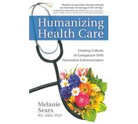 Humanizing Health Care: Creating Cultures of Compassion With Nonviolent Communication (Nonviolent Communication Guides)