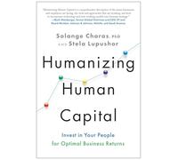 Humanizing Human Capital: Invest in Your People for Optimal Business Returns