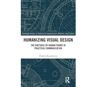 Humanizing Visual Design: The Rhetoric of Human Forms in Practical Communication (Routledge Studies in Technical Communication, Rhetoric, and Culture)