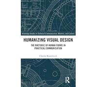Humanizing Visual Design: The Rhetoric of Human Forms in Practical Communication (Routledge Studies in Technical Communication, Rhetoric, and Culture)