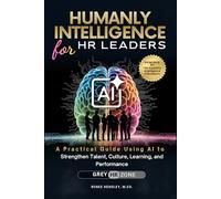 Humanly Intelligence for HR Leaders: A Practical Guide Using AI to Strengthen Talent, Culture, Learning, and Performance