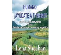 HUMANO, ¡AYÚDATE A TI MISMO! Soluciones naturales para Estrés de cuerpo, mente y espíritu