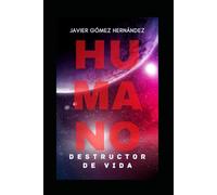 HUMANO, DESTRUCTOR DE VIDA: Un manual sobre la barbarie y la crueldad del género humano. Una irrefutable y vomitiva visión de nosotros mismos.