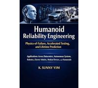 HUMANOID RELIABILITY ENGINEERING: Physics-of-Failure, Accelerated Testing, and Lifetime Prediction. Applications Across Data Centers, Autonomous Systems, Robotics, EVs, Medical Devices, and Humanoids