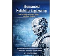 HUMANOID RELIABILITY ENGINEERING: Physics-of-Failure, Accelerated Testing, and Lifetime Prediction. Applications Across Data Centers, Autonomous Systems, Robotics, EVs, Medical Devices, and Humanoids