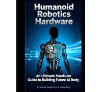 Humanoid Robotics Hardware: An Ultimate Hands-on Guide to Building Future AI Body for Everyone (Anhub Humanoid Robotics Series)