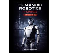 Humanoid Robotics in China 2026 Edition: A Complete Industry Catalog and Technical Atlas (Humanoid Robotic Systems Engineering: Design, Deployment, and Operation of Humanoid Robots)