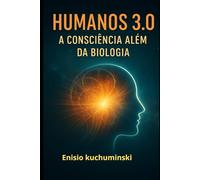 HUMANOS 3.0: A Consciência Além da Biologia
