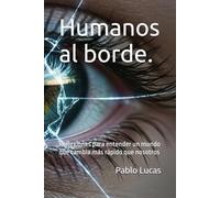 Humanos al borde.: Reflexiones para entender un mundo que cambia más rápido que nosotros