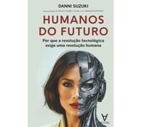 Humanos do futuro: Por que a revolução tecnológica exige uma revolução humana