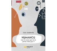Humanos - Las 10 Cosas Que La Ia Jamas Hara Por Ti