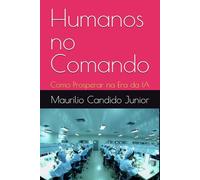 Humanos no Comando: Como Prosperar na Era da IA