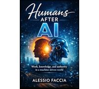 Humans After AI: Work, knowledge, and authority in a machine-driven world (AI Technology and the Future)