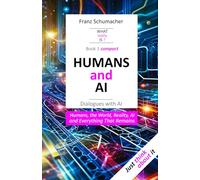 HUMANS and AI - Dialogues with AI: Humans, the World, Reality, AI, and Everything That Remains (WAS wirklich IST ? - Dialoge mit der KI - Über Mensch, Welt, Wirklichkeit, KI und alles, was bleibt)
