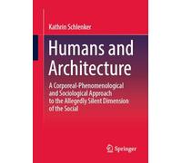 Humans and Architecture: A Corporeal-Phenomenological and Sociological Approach to the Allegedly Silent Dimension of the Social