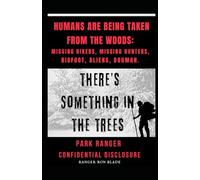 HUMANS ARE BEING TAKEN FROM THE WOODS: MISSING HIKERS, MISSING HUNTERS, BIGFOOT, ALIENS, DOGMAN.: Park Ranger Confidential Disclosure: There's Something in the Trees