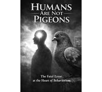 Humans Are Not Pigeons: Conditioning creates behavior. Coherence creates a self.