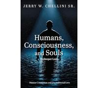 Humans, Consciousness, and Souls a Deeper Look: Human Connection and Unconditional Love