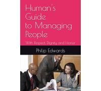 Human's Guide to Managing People: With Respect, Dignity and Honor (Human’s Guide Series)