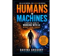 Humans + Machines: A Practical Guide to Working With AI Without Losing Yourself