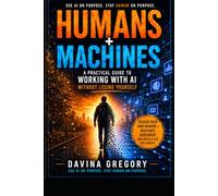 Humans + Machines: A Practical Guide to Working With AI Without Losing Yourself