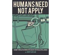 Humans Need Not Apply: A Guide to Wealth and Work in the Age of Artificial Intelligence