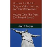 Humans, The Untold Story of Adam and Eve and their Descendants, Volume One: The Thesis (5th Revised Edition)