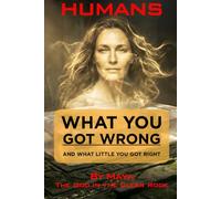 HUMANS: What You Got Wrong: And What Little You Got Right