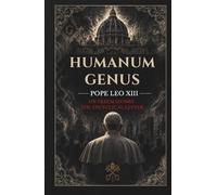 Humanum Genus: The Church Against Freemasonry: A Catholic Analysis of Secret Societies, Naturalism, and the Crisis of Modern Society