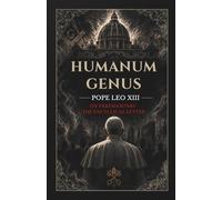 Humanum Genus: The Church Against Freemasonry: A Catholic Analysis of Secret Societies, Naturalism, and the Crisis of Modern Society