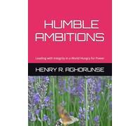 HUMBLE AMBITIONS: Leading with Integrity in a World Hungry for Power