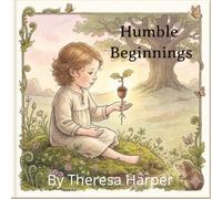Humble Beginnings: A Gentle, Rhyming Picture Book About Patience, Big Dreams, and Being Worthy Just as You Are (Appreciate and Imagine)