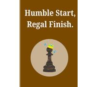 Humble Start, Regal finish;: Motivational chess themed gift notebook or journal for friends, family, kids, teens, adults, seniors and chess enthusiasts.