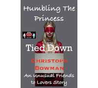 Humbling The Princess - Tied Down: 3 (Humbling the Princess - An Unusual Friends to Lovers Story)