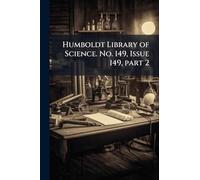 Humboldt Library of Science. No. 149, Issue 149, part 2