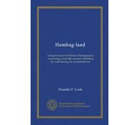 Humbug-land: being the report of Mendez Pinto [pseud.] concerning a man-like creature inhabiting the earth during the seventeenth eon