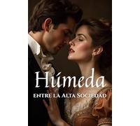 Húmeda entre la alta sociedad: Relatos eróticos de la Regencia llenos de luju-ria, nobleza y deseo prohibido