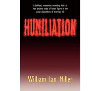Humiliation: And Other Essays on Honor, Social Discomfort, and Violence