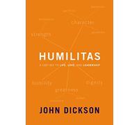 Humilitas: A Lost Key to Life, Love, and Leadership
